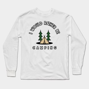 I would rather be camping Long Sleeve T-Shirt